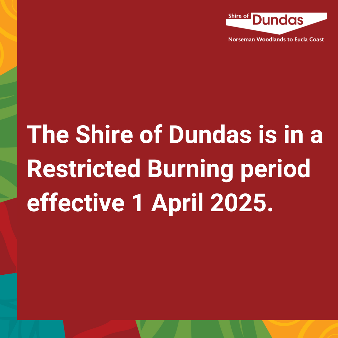 The Shire of Dundas is in a Restricted Burning period effective 1st April